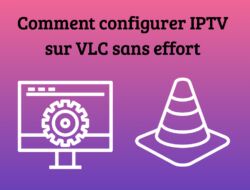 Comment configurer IPTV sur VLC sans effort