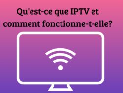 Qu’est-ce que IPTV et comment fonctionne-t-elle?