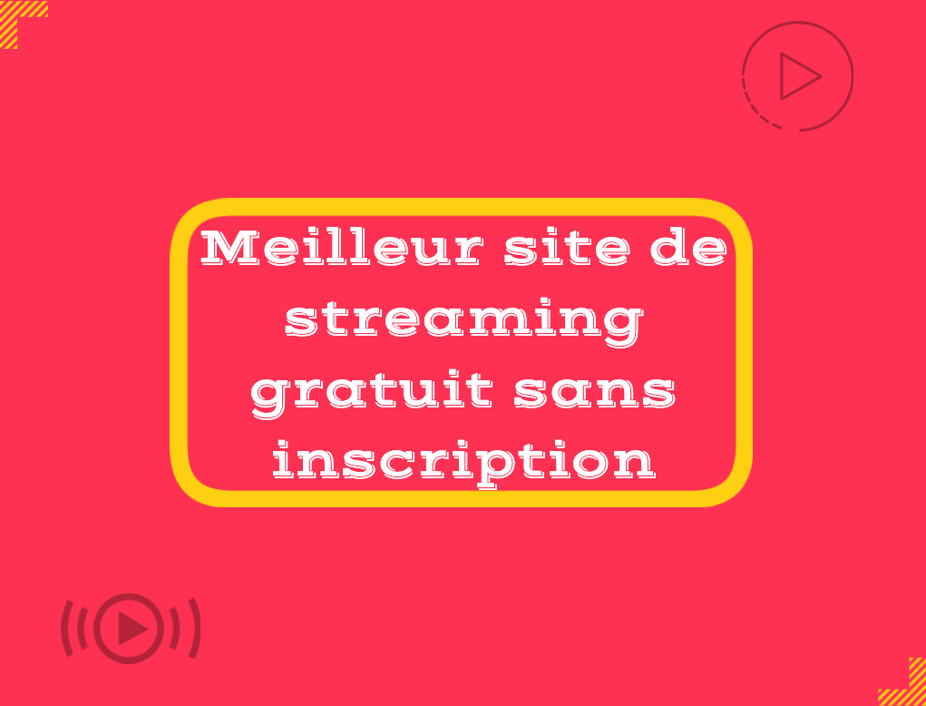 Meilleur site de streaming gratuit sans inscription