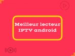 Meilleur lecteur IPTV android 2023 – Top 10
