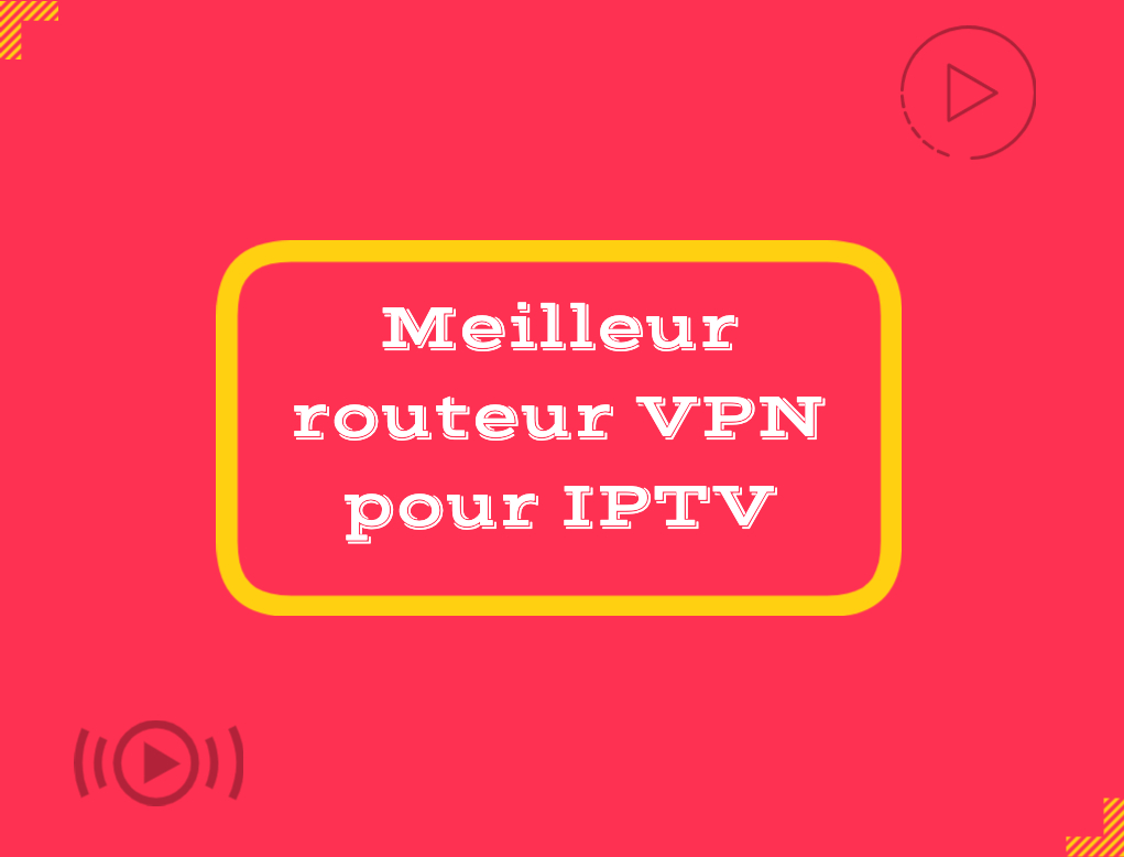 Meilleur routeur VPN pour IPTV 2