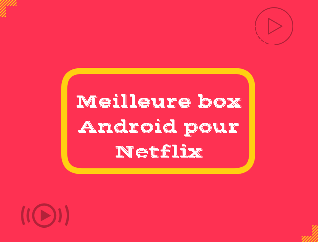 Meilleure box Android pour Netflix