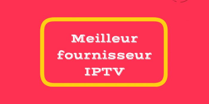 Meilleur fournisseur IPTV